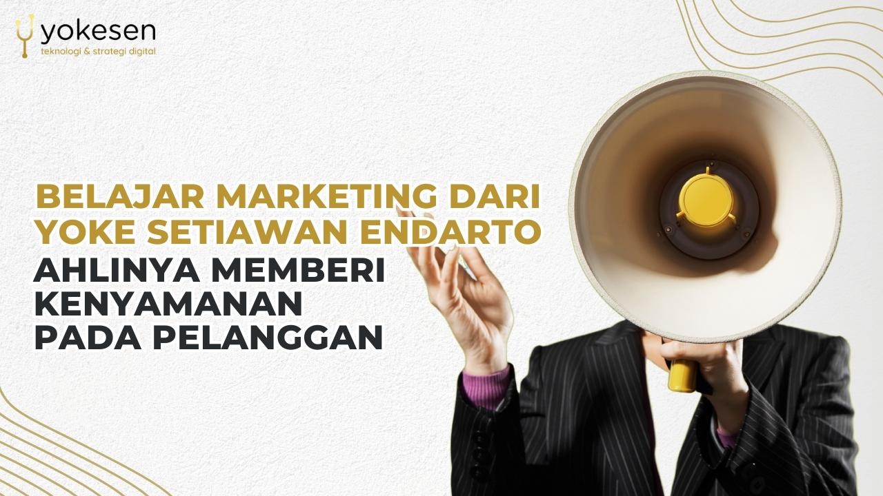 Belajar Marketing Dari Yoke Setiawan Endarto, Ahlinya Memberi Kenyamanan Pada Pelanggan