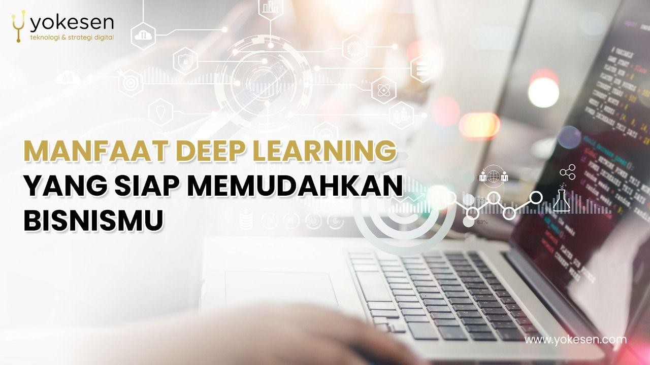 Manfaat Deep Learning Yang Siap Memudahkan Bisnismu